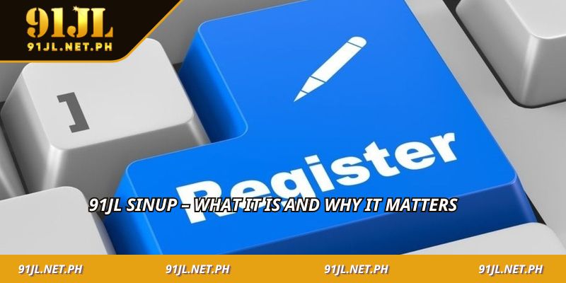 91JL sinup – What it is and why it matters