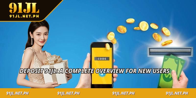 Deposit 91JL: A Complete Overview for New Users