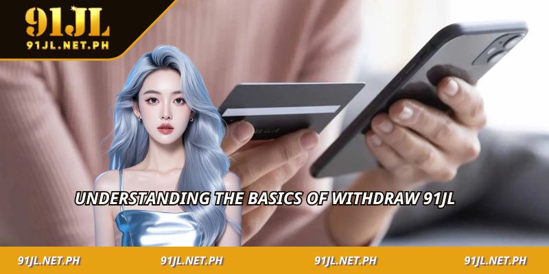 Understanding the Basics of Withdraw 91JL