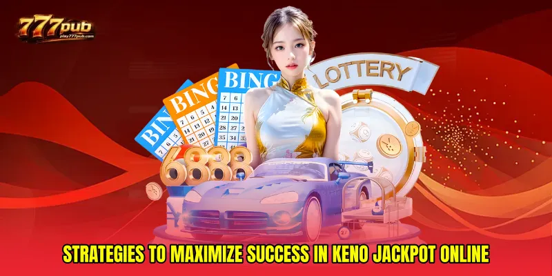 Strategies to maximize success in Keno jackpot online