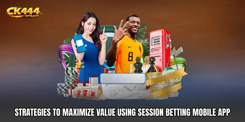 Strategies to maximize value using Session Betting mobile app