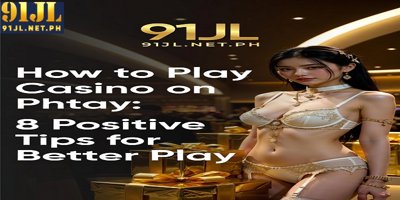How to Play Casino on Phtay: 8 Positive Tips for Better Play